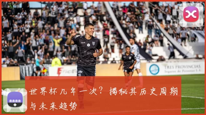 世界杯几年一次？揭秘其历史周期与未来趋势