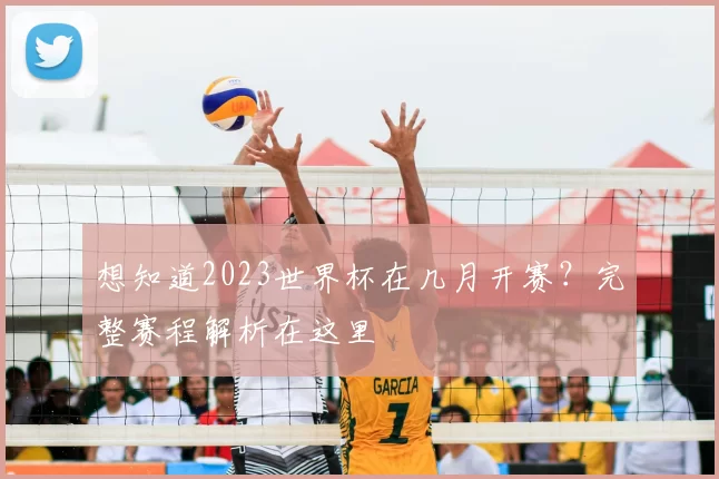 想知道2023世界杯在几月开赛?完整赛程解析在这里