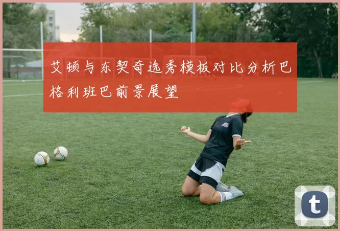 艾顿与东契奇选秀模板对比分析巴格利班巴前景展望