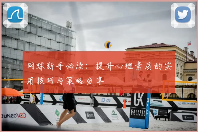 网球新手必读：提升心理素质的实用技巧与策略分享