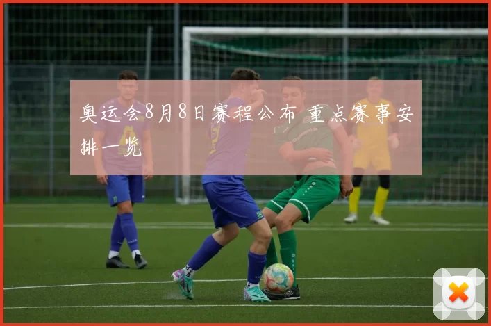 奥运会8月8日赛程公布 重点赛事安排一览