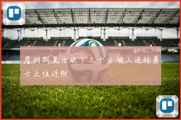詹姆斯复出砍下三十分湖人逆转勇士止住连败