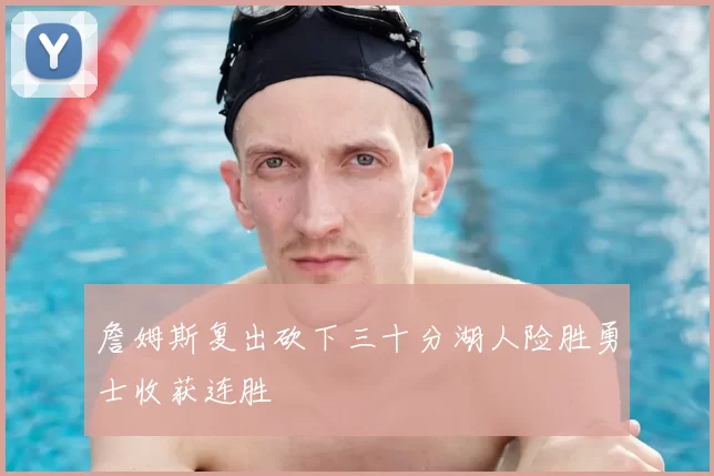 詹姆斯复出砍下三十分湖人险胜勇士收获连胜