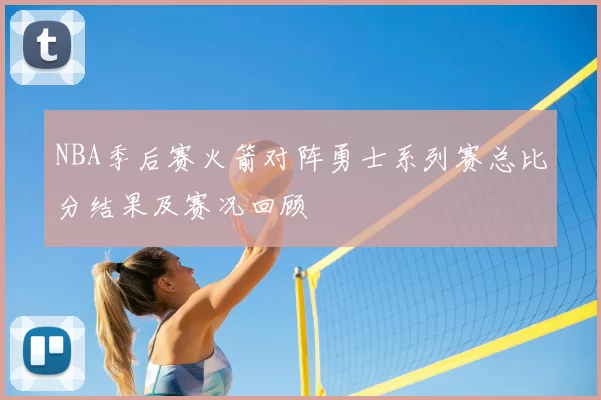 NBA季后赛火箭对阵勇士系列赛总比分结果及赛况回顾