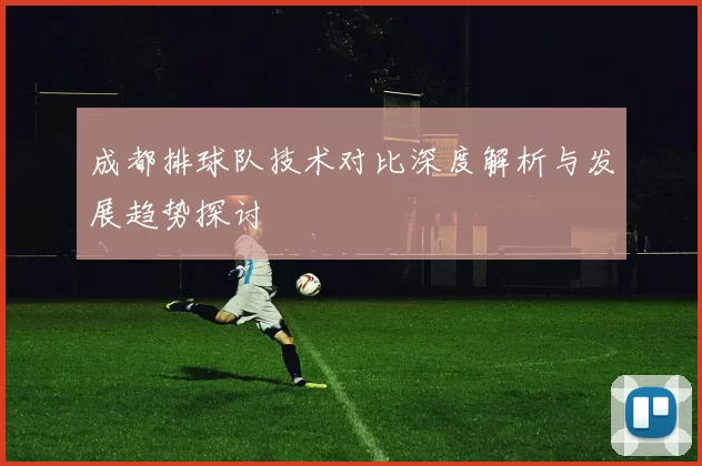 成都排球队技术对比深度解析与发展趋势探讨