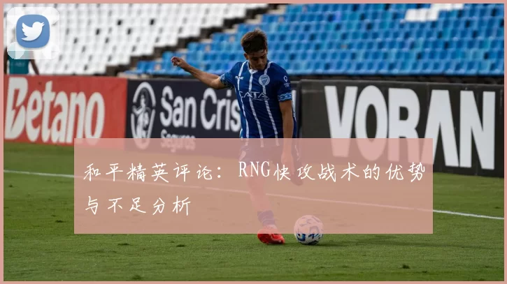 和平精英评论：RNG快攻战术的优势与不足分析