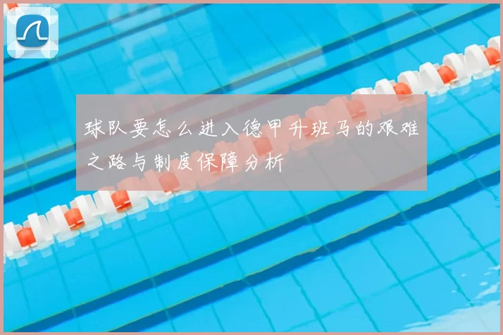 球队要怎么进入德甲升班马的艰难之路与制度保障分析