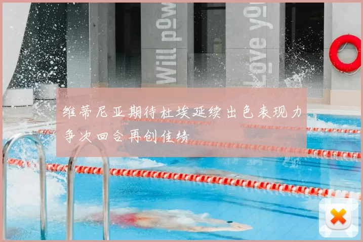 维蒂尼亚期待杜埃延续出色表现力争次回合再创佳绩