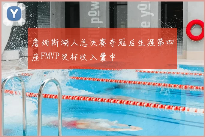 詹姆斯湖人总决赛夺冠后生涯第四座FMVP奖杯收入囊中