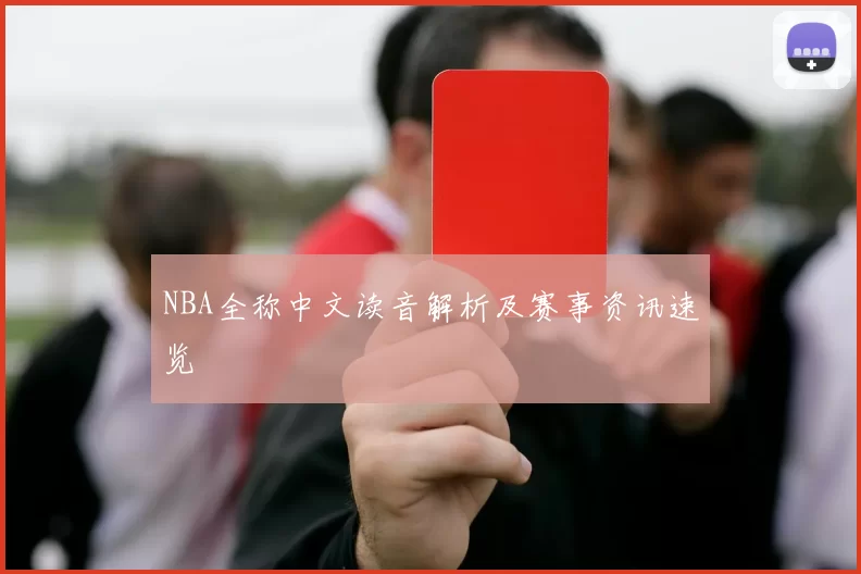 NBA全称中文读音解析及赛事资讯速览